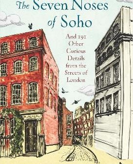 The Seven Noses of Soho: And 191 Other Curious Details from the Streets of London Online