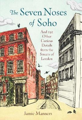 The Seven Noses of Soho: And 191 Other Curious Details from the Streets of London Online